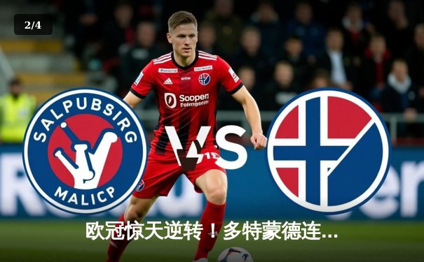 欧冠惊天逆转！多特蒙德连追三球绝杀大巴黎，桑乔单场造两球闪耀全场 - 2